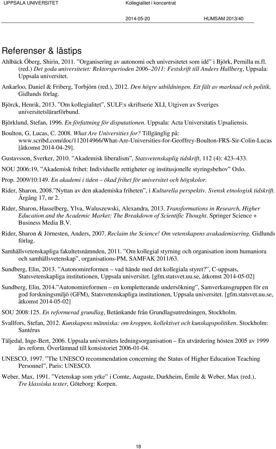 Ett fält av marknad och politik. Gidlunds förlag. Björck, Henrik, 2013. Om kollegialitet, SULF:s skriftserie XLI, Utgiven av Sveriges universitetslärarförbund. Björklund, Stefan, 1996.