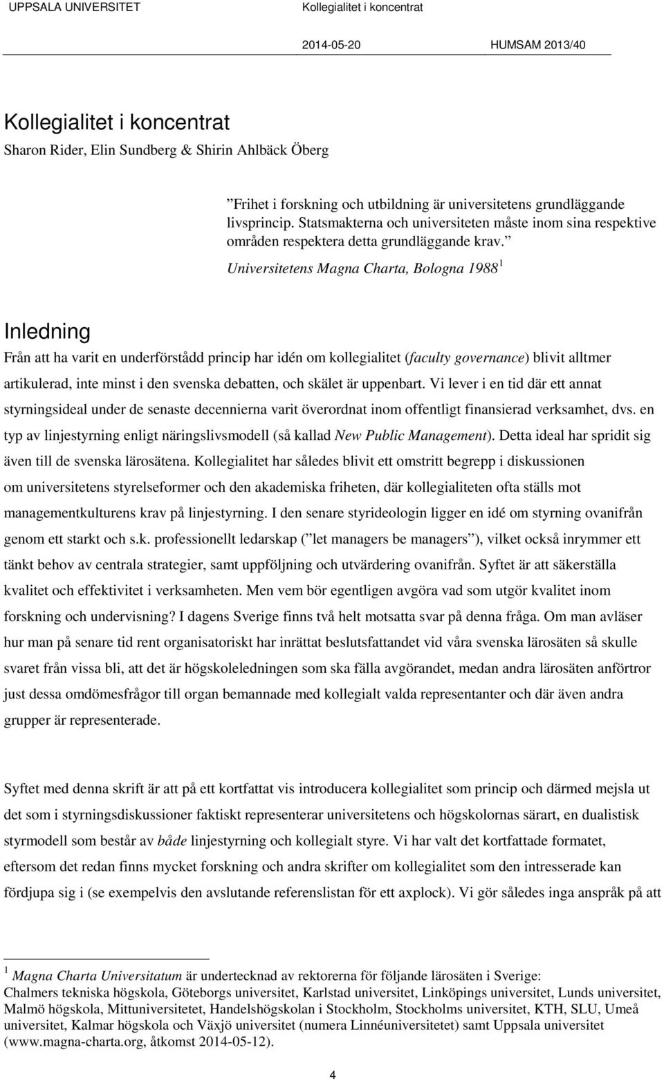 Universitetens Magna Charta, Bologna 1988 1 Inledning Från att ha varit en underförstådd princip har idén om kollegialitet (faculty governance) blivit alltmer artikulerad, inte minst i den svenska