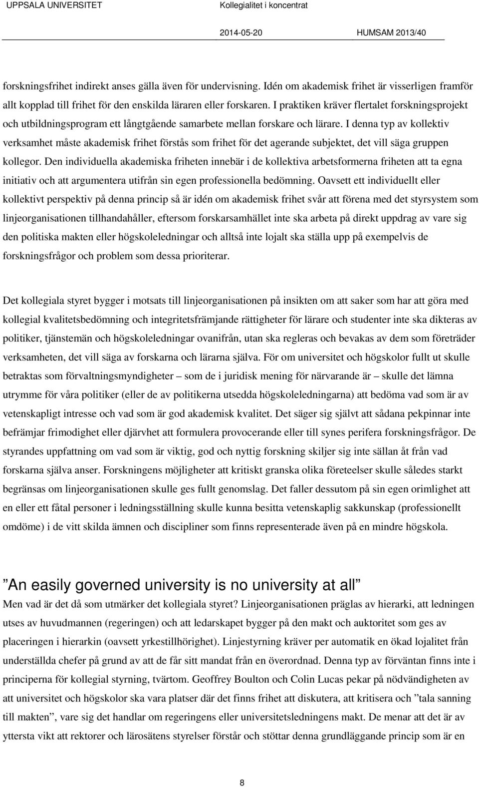 I denna typ av kollektiv verksamhet måste akademisk frihet förstås som frihet för det agerande subjektet, det vill säga gruppen kollegor.