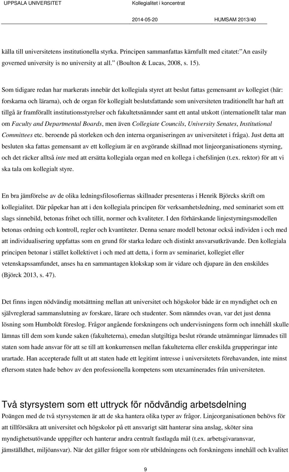 traditionellt har haft att tillgå är framförallt institutionsstyrelser och fakultetsnämnder samt ett antal utskott (internationellt talar man om Faculty and Departmental Boards, men även Collegiate