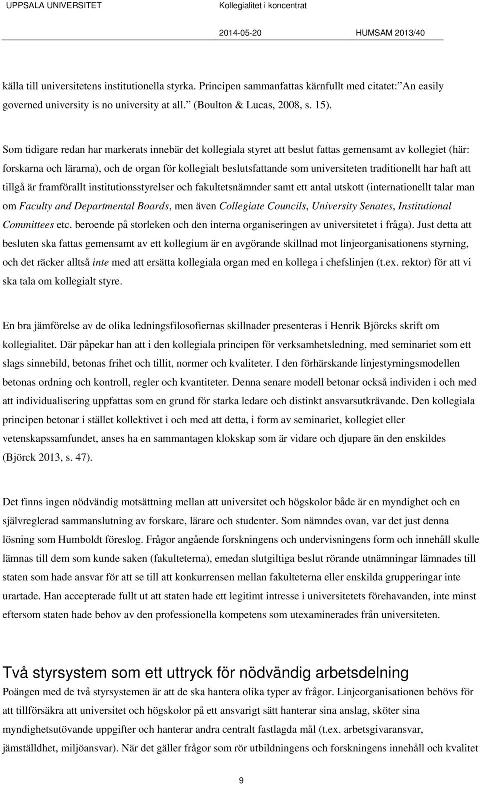 traditionellt har haft att tillgå är framförallt institutionsstyrelser och fakultetsnämnder samt ett antal utskott (internationellt talar man om Faculty and Departmental Boards, men även Collegiate