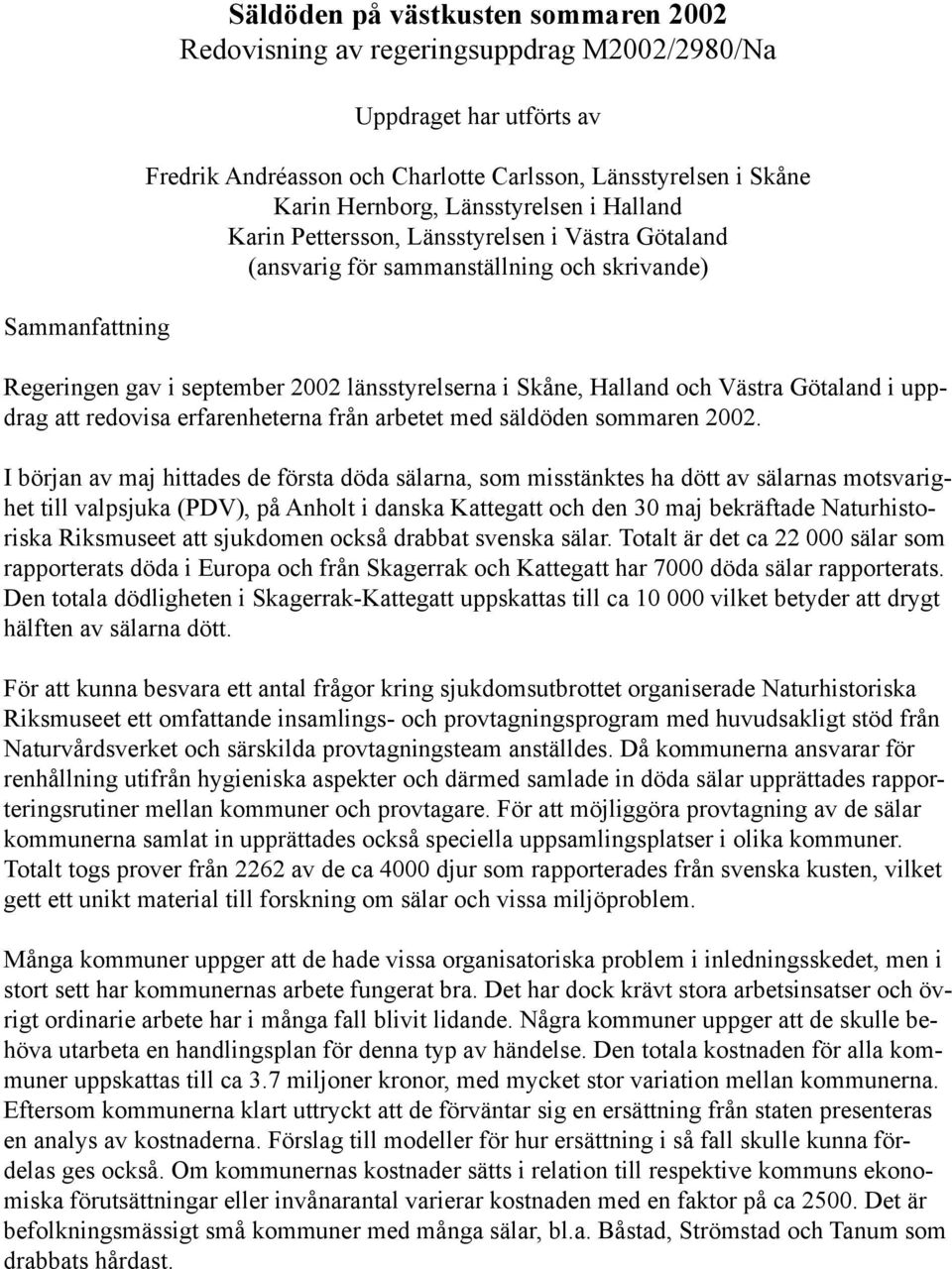 Västra Götaland i uppdrag att redovisa erfarenheterna från arbetet med säldöden sommaren 2002.