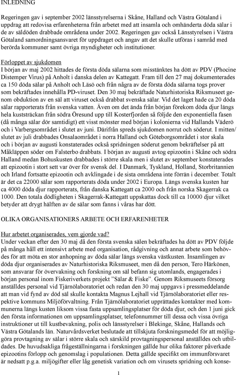 Regeringen gav också Länsstyrelsen i Västra Götaland samordningsansvaret för uppdraget och angav att det skulle utföras i samråd med berörda kommuner samt övriga myndigheter och institutioner.