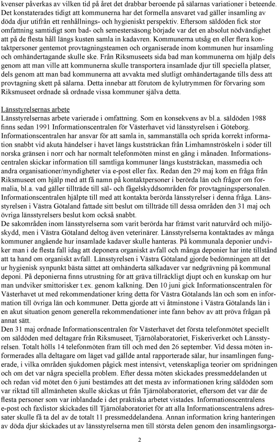 Eftersom säldöden fick stor omfattning samtidigt som bad- och semestersäsong började var det en absolut nödvändighet att på de flesta håll längs kusten samla in kadavren.