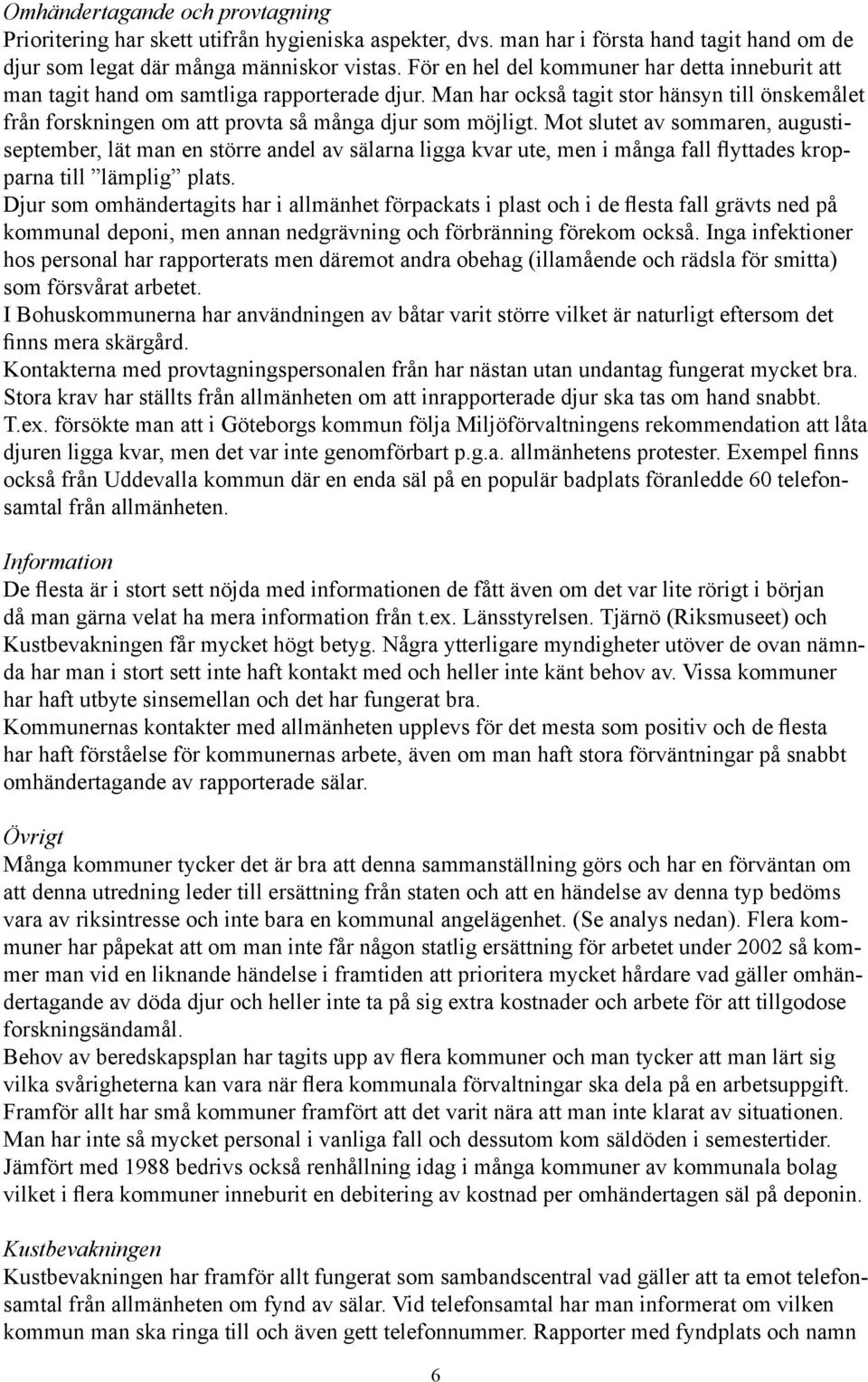 Mot slutet av sommaren, augustiseptember, lät man en större andel av sälarna ligga kvar ute, men i många fall flyttades kropparna till lämplig plats.