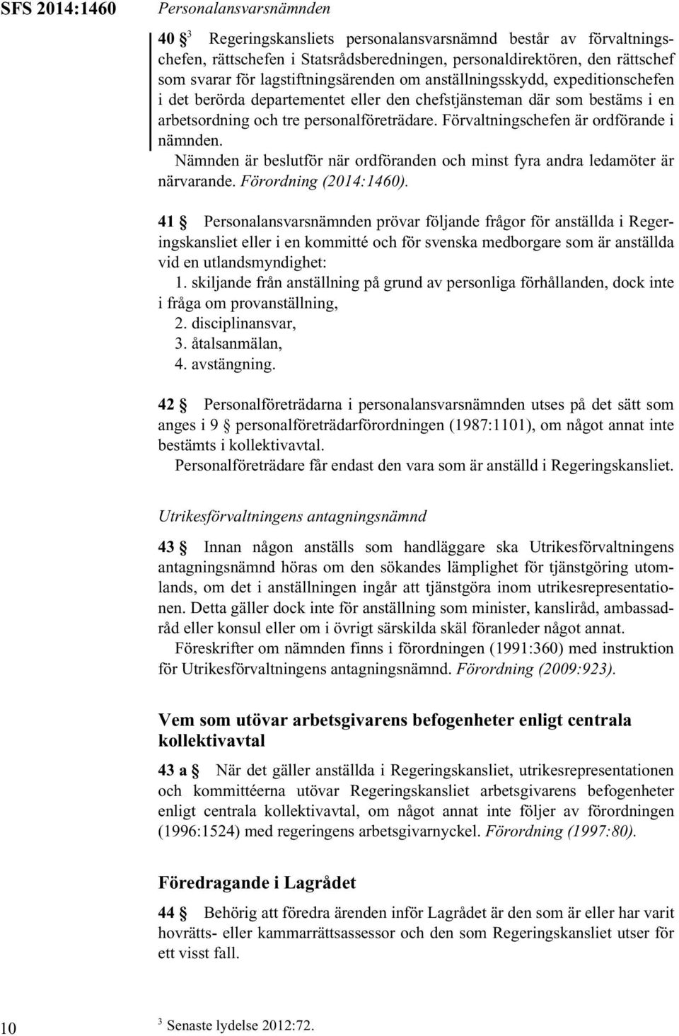 Förvaltningschefen är ordförande i nämnden. Nämnden är beslutför när ordföranden och minst fyra andra ledamöter är närvarande. Förordning (2014:1460).