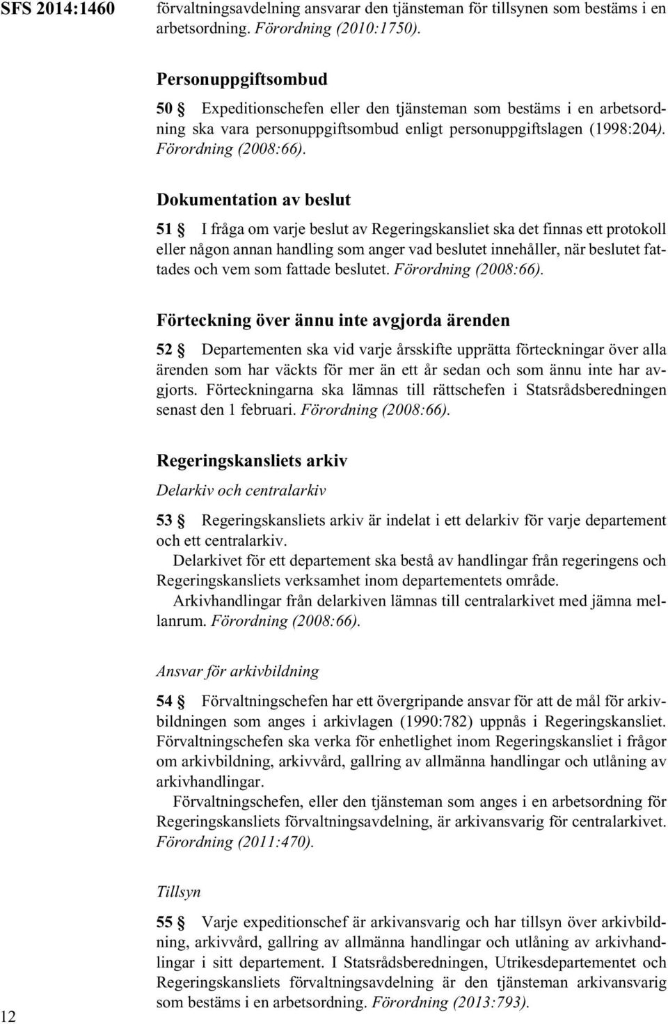 Dokumentation av beslut 51 I fråga om varje beslut av Regeringskansliet ska det finnas ett protokoll eller någon annan handling som anger vad beslutet innehåller, när beslutet fattades och vem som