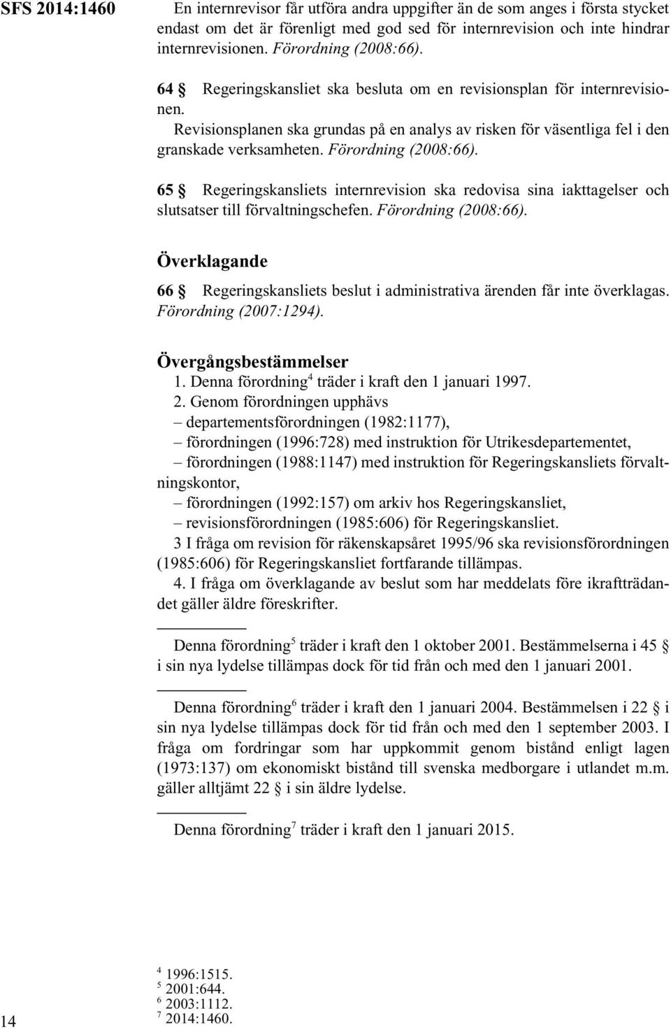 Förordning (2008:66). 65 Regeringskansliets internrevision ska redovisa sina iakttagelser och slutsatser till förvaltningschefen. Förordning (2008:66).