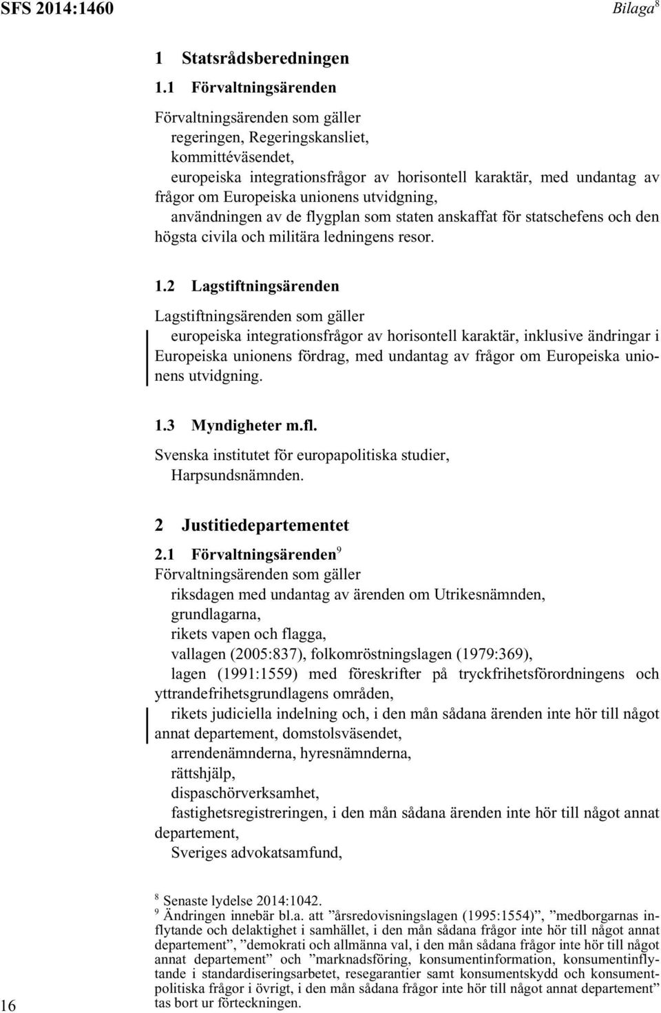 unionens utvidgning, användningen av de flygplan som staten anskaffat för statschefens och den högsta civila och militära ledningens resor. 1.