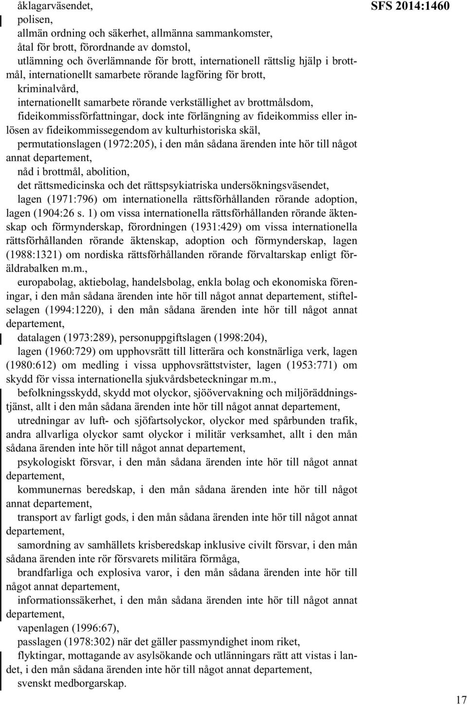 eller inlösen av fideikommissegendom av kulturhistoriska skäl, permutationslagen (1972:205), i den mån sådana ärenden inte hör till något annat nåd i brottmål, abolition, det rättsmedicinska och det