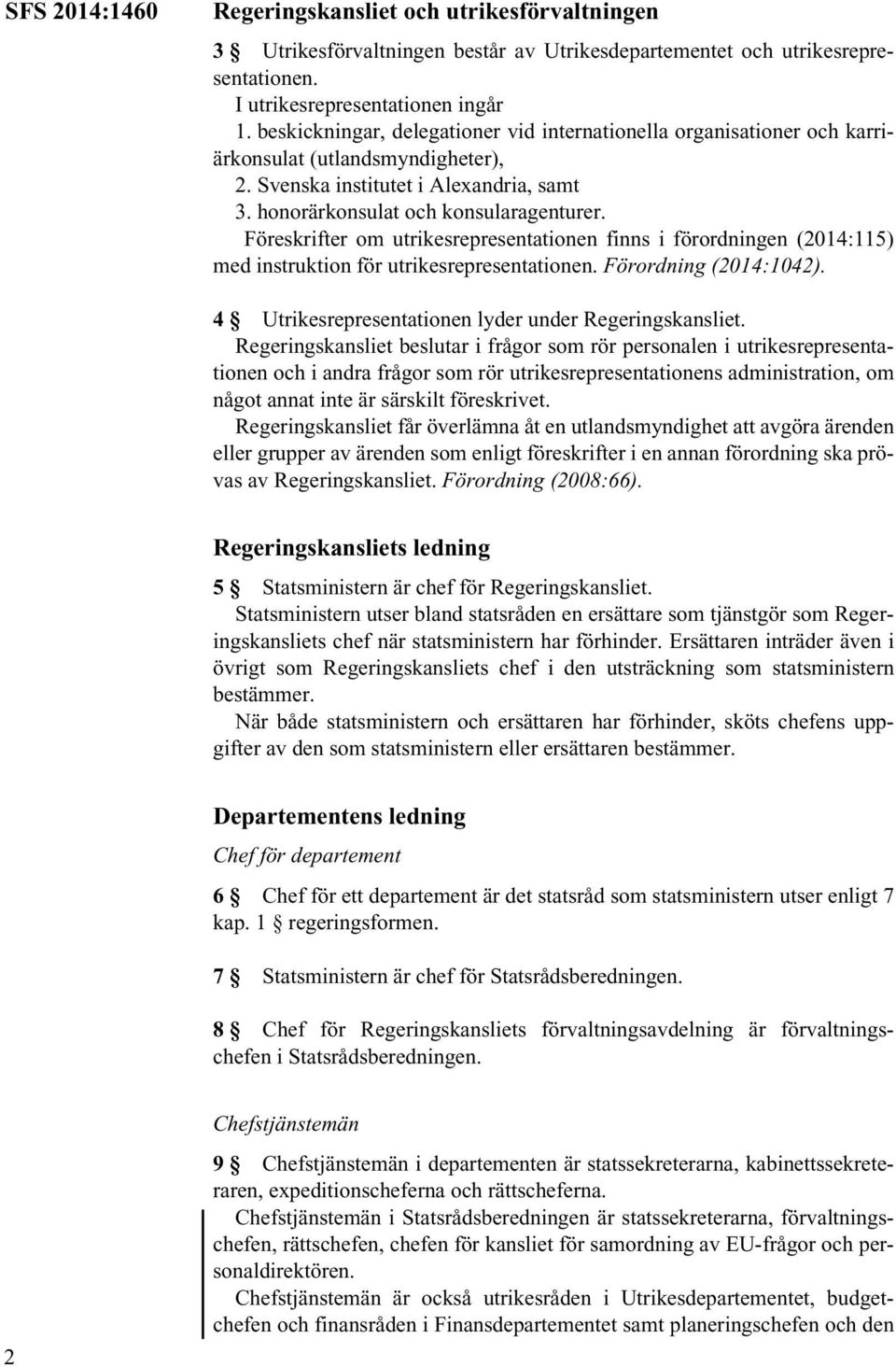 Föreskrifter om utrikesrepresentationen finns i förordningen (2014:115) med instruktion för utrikesrepresentationen. Förordning (2014:1042). 4 Utrikesrepresentationen lyder under Regeringskansliet.