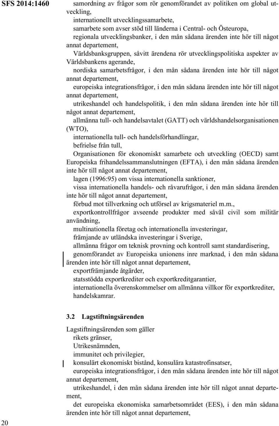 samarbetsfrågor, i den mån sådana ärenden inte hör till något annat europeiska integrationsfrågor, i den mån sådana ärenden inte hör till något annat utrikeshandel och handelspolitik, i den mån