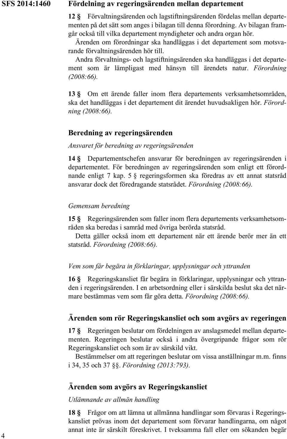 Andra förvaltnings- och lagstiftningsärenden ska handläggas i det departement som är lämpligast med hänsyn till ärendets natur. Förordning (2008:66).