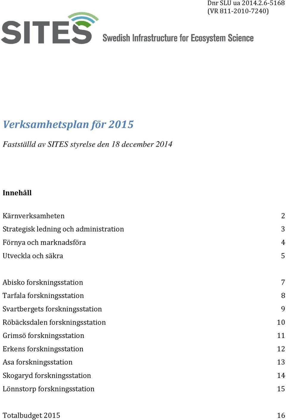 Strategisk ledning och administration 3 Förnya och marknadsföra 4 Utveckla och säkra 5 Abisko forskningsstation 7 Tarfala