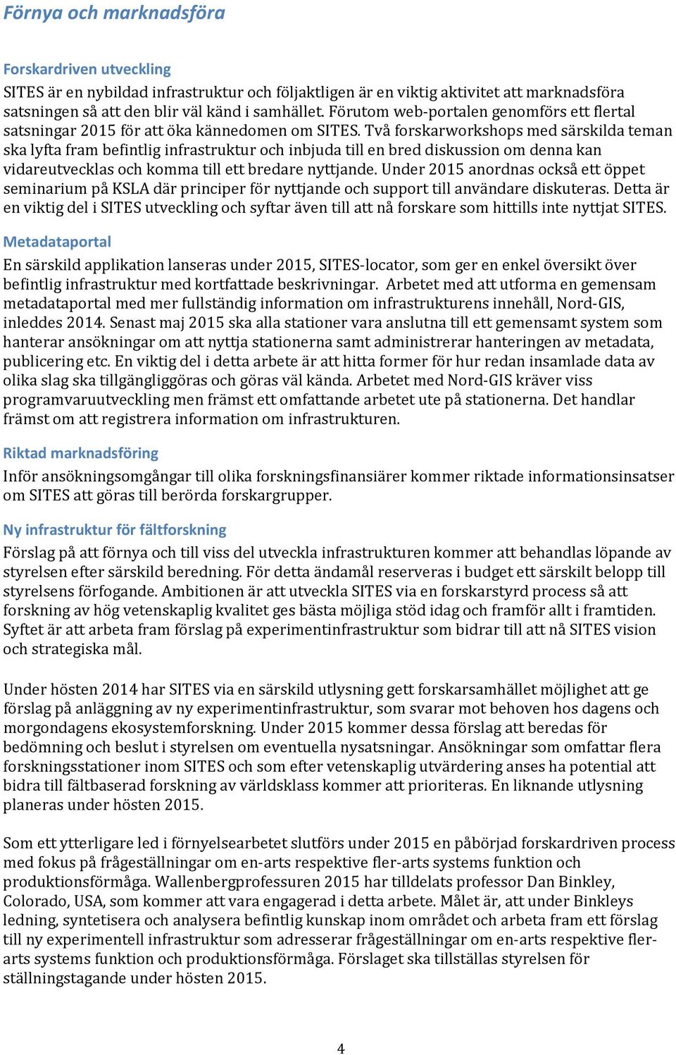 Två forskarworkshops med särskilda teman ska lyfta fram befintlig infrastruktur och inbjuda till en bred diskussion om denna kan vidareutvecklas och komma till ett bredare nyttjande.