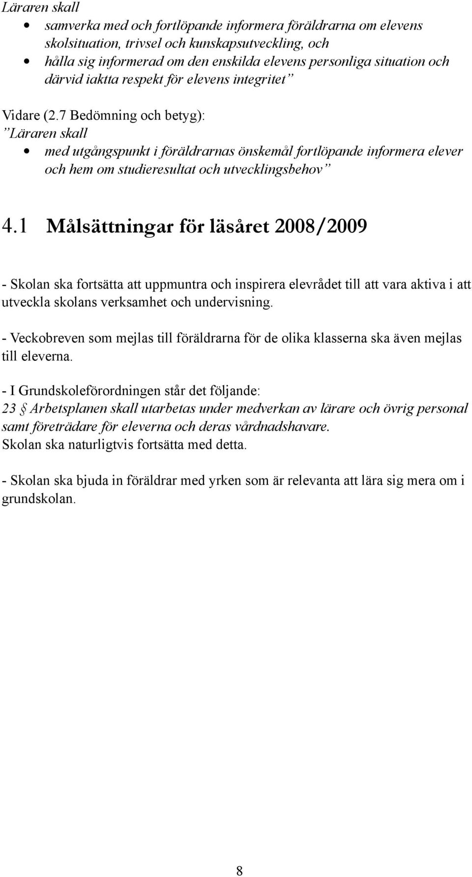 7 Bedömning och betyg): Läraren skall med utgångspunkt i föräldrarnas önskemål fortlöpande informera elever och hem om studieresultat och utvecklingsbehov 4.