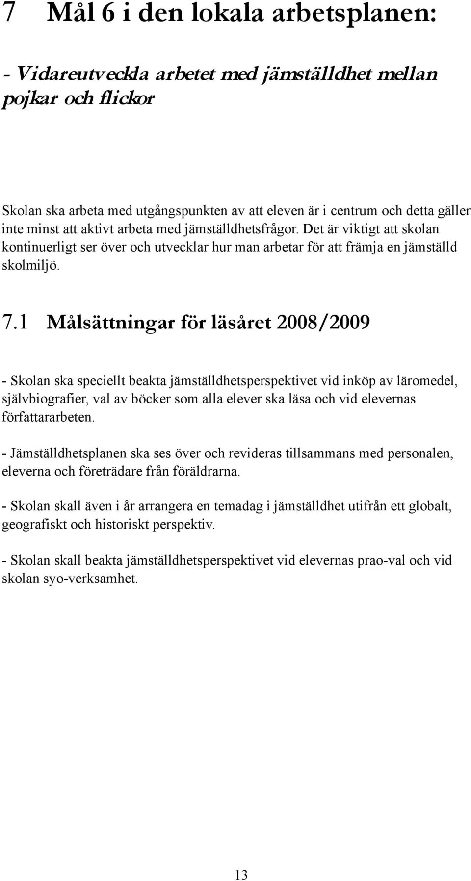 1 Målsättningar för läsåret 2008/2009 - Skolan ska speciellt beakta jämställdhetsperspektivet vid inköp av läromedel, självbiografier, val av böcker som alla elever ska läsa och vid elevernas