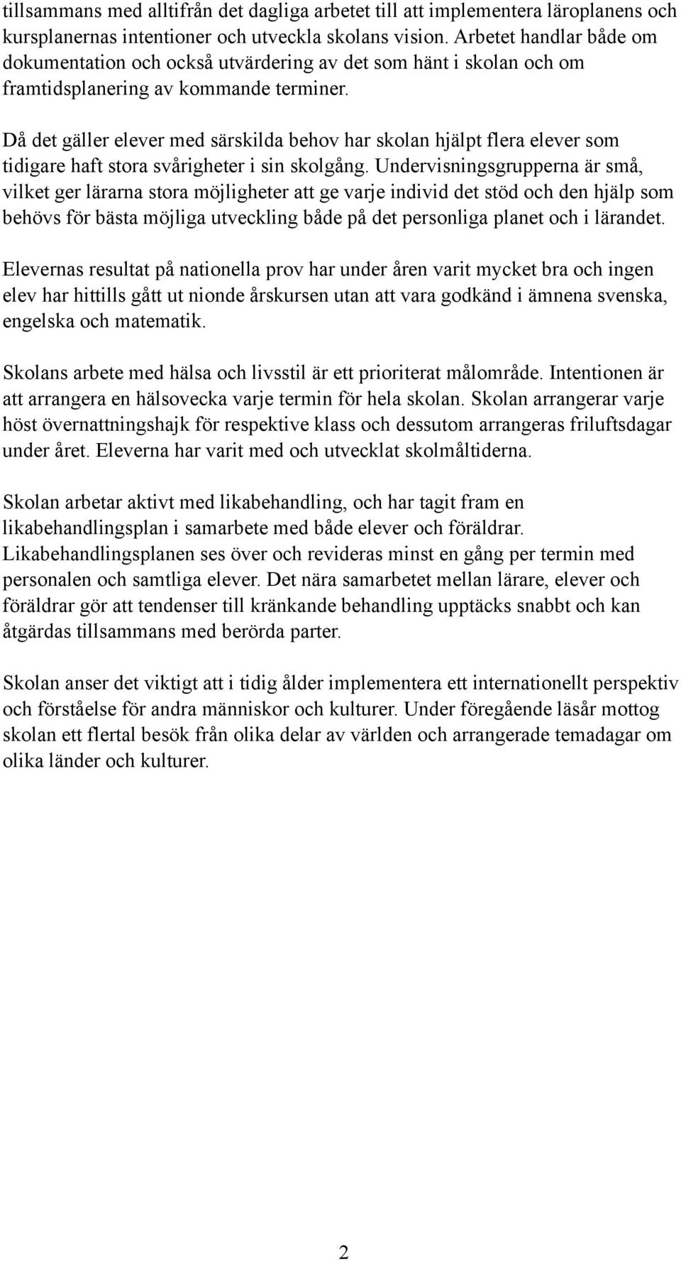 Då det gäller elever med särskilda behov har skolan hjälpt flera elever som tidigare haft stora svårigheter i sin skolgång.