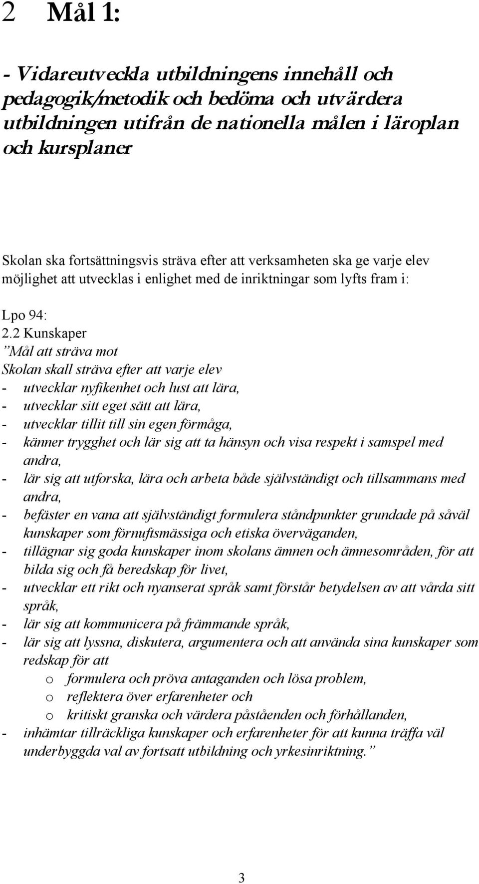 2 Kunskaper Mål att sträva mot Skolan skall sträva efter att varje elev - utvecklar nyfikenhet och lust att lära, - utvecklar sitt eget sätt att lära, - utvecklar tillit till sin egen förmåga, -