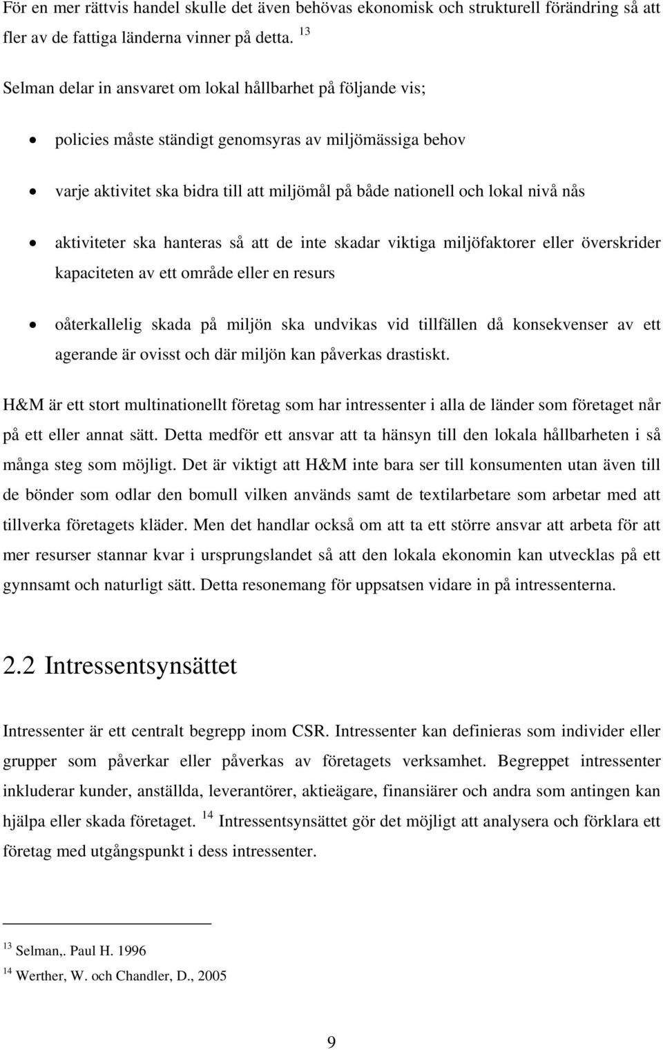 nås aktiviteter ska hanteras så att de inte skadar viktiga miljöfaktorer eller överskrider kapaciteten av ett område eller en resurs oåterkallelig skada på miljön ska undvikas vid tillfällen då