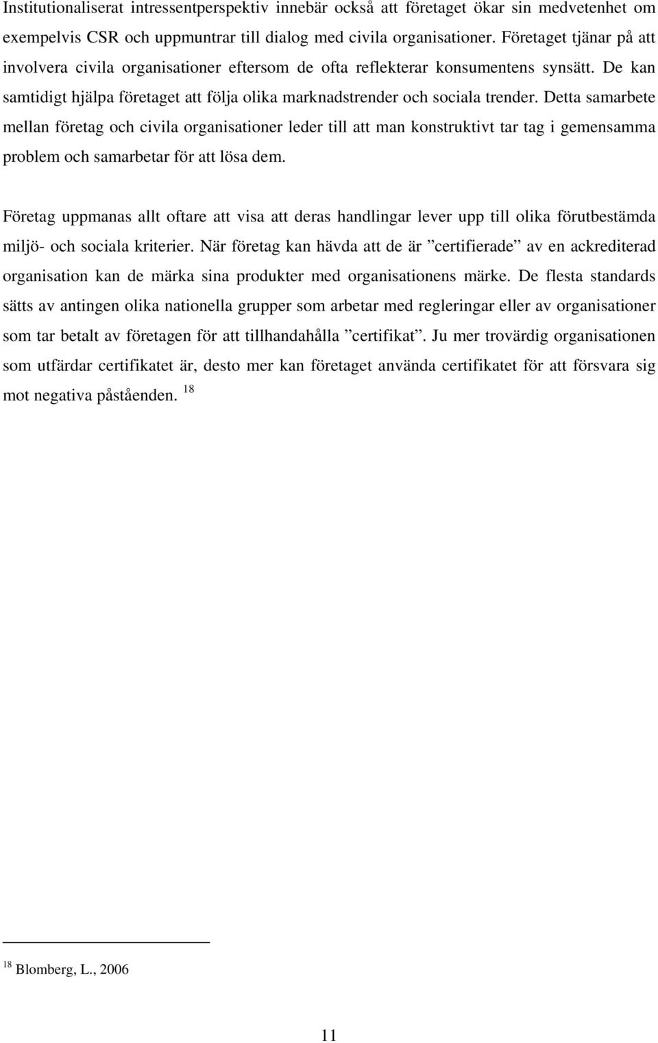 Detta samarbete mellan företag och civila organisationer leder till att man konstruktivt tar tag i gemensamma problem och samarbetar för att lösa dem.