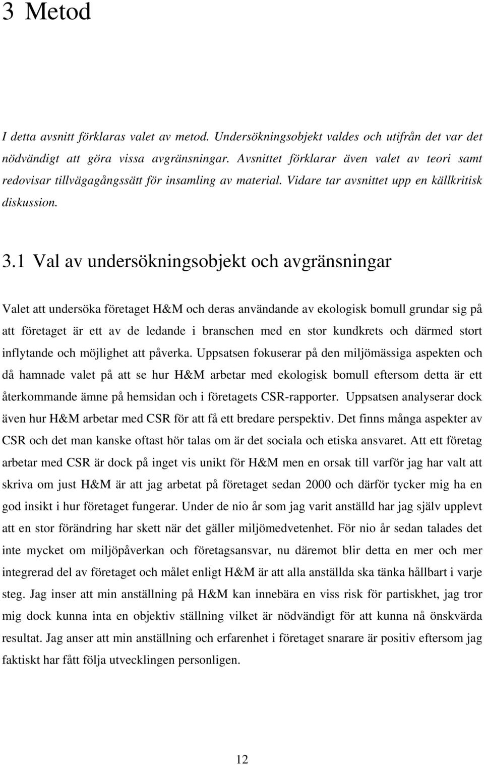 1 Val av undersökningsobjekt och avgränsningar Valet att undersöka företaget H&M och deras användande av ekologisk bomull grundar sig på att företaget är ett av de ledande i branschen med en stor