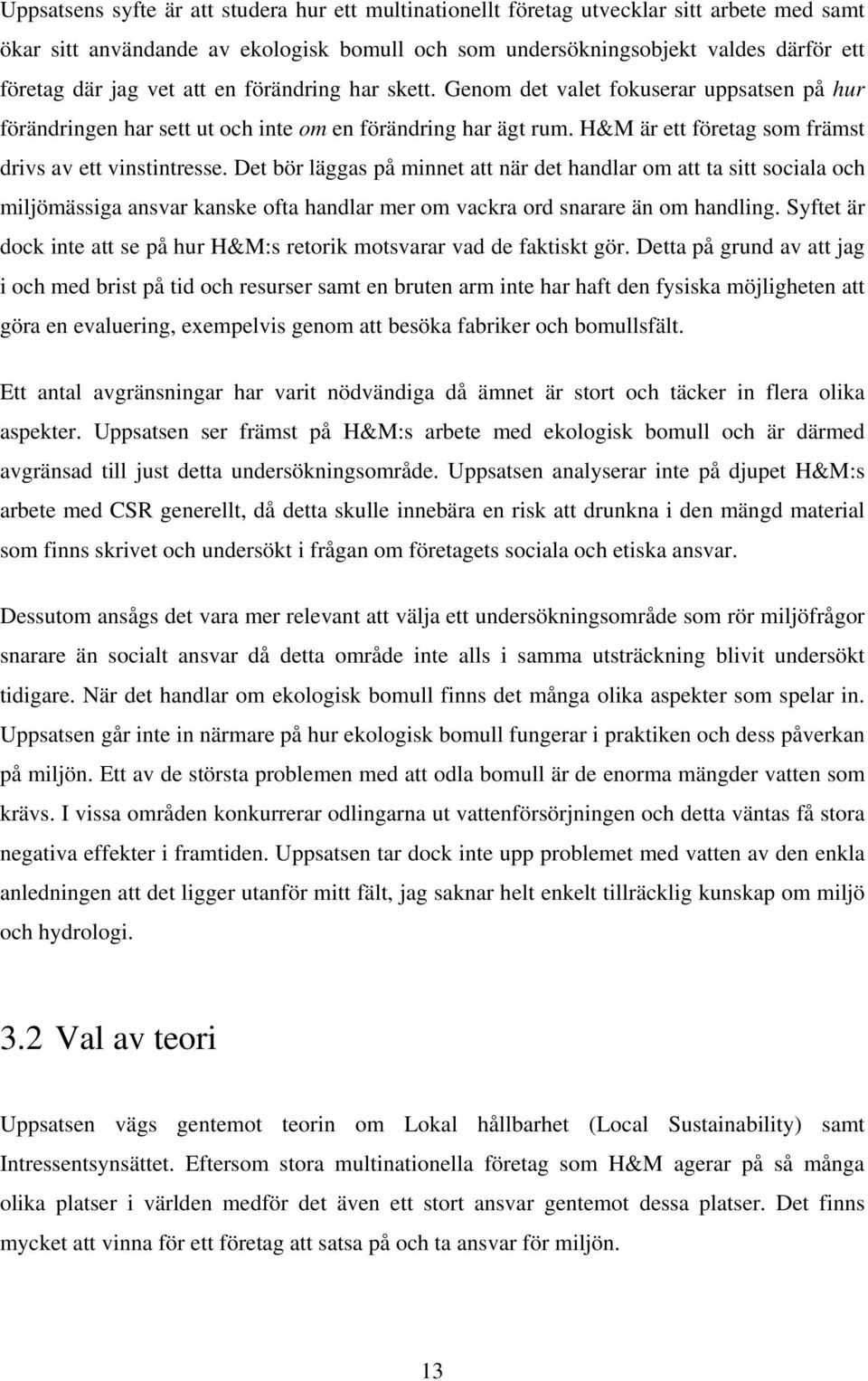 Det bör läggas på minnet att när det handlar om att ta sitt sociala och miljömässiga ansvar kanske ofta handlar mer om vackra ord snarare än om handling.