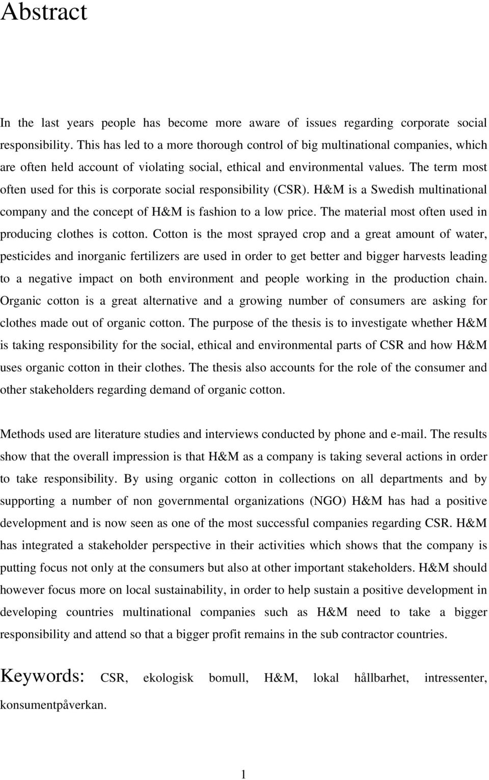 The term most often used for this is corporate social responsibility (CSR). H&M is a Swedish multinational company and the concept of H&M is fashion to a low price.