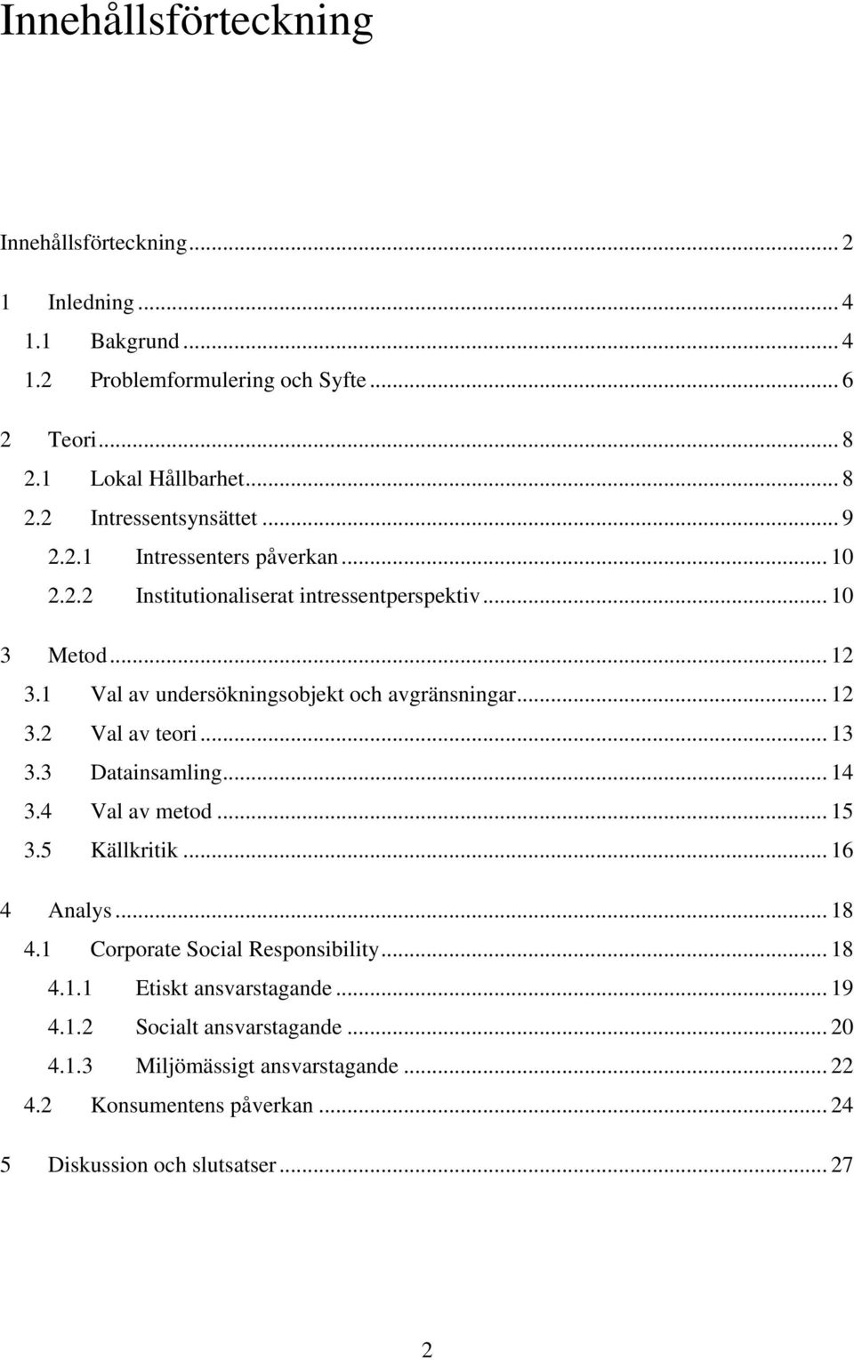 .. 13 3.3 Datainsamling... 14 3.4 Val av metod... 15 3.5 Källkritik... 16 4 Analys... 18 4.1 Corporate Social Responsibility... 18 4.1.1 Etiskt ansvarstagande... 19 4.