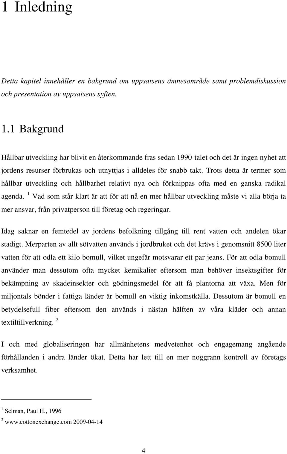 Trots detta är termer som hållbar utveckling och hållbarhet relativt nya och förknippas ofta med en ganska radikal agenda.