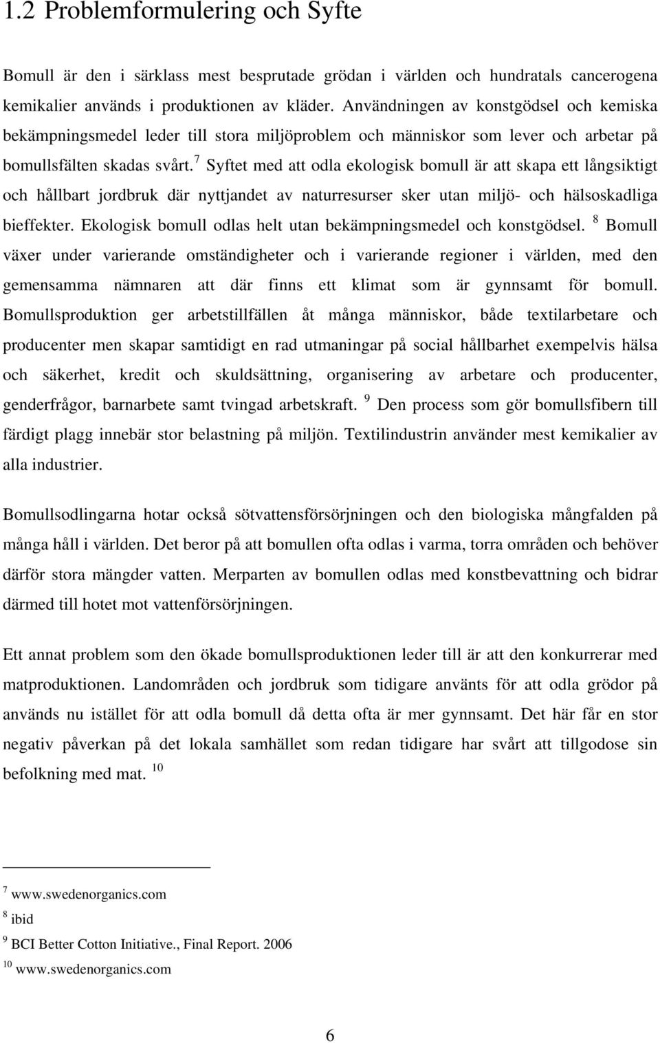 7 Syftet med att odla ekologisk bomull är att skapa ett långsiktigt och hållbart jordbruk där nyttjandet av naturresurser sker utan miljö- och hälsoskadliga bieffekter.