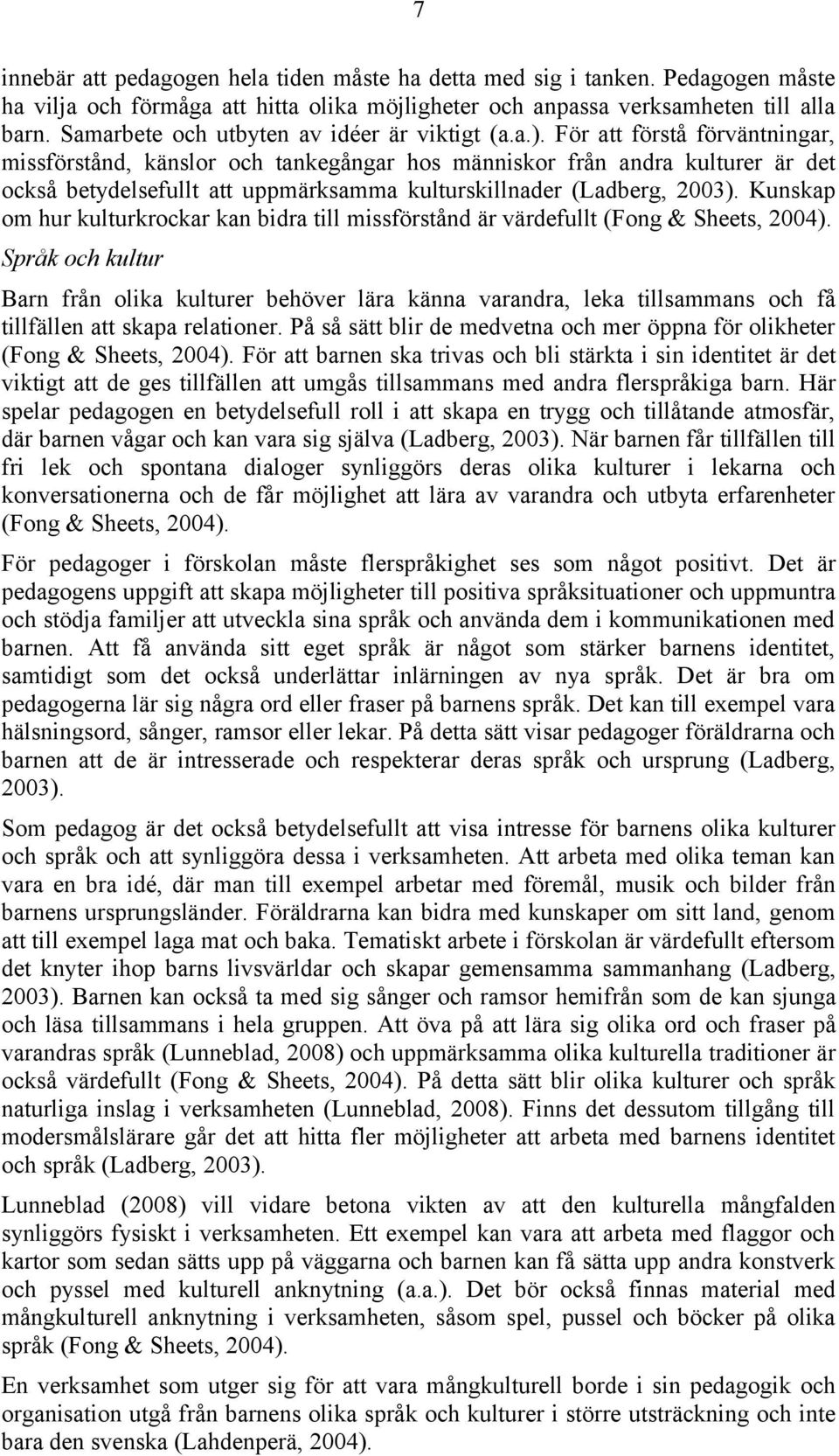 För att förstå förväntningar, missförstånd, känslor och tankegångar hos människor från andra kulturer är det också betydelsefullt att uppmärksamma kulturskillnader (Ladberg, 2003).