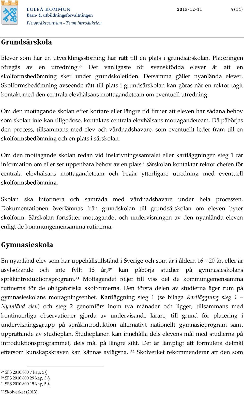 Skolformsbedömning avseende rätt till plats i grundsärskolan kan göras när en rektor tagit kontakt med den centrala elevhälsans mottagandeteam om eventuell utredning.