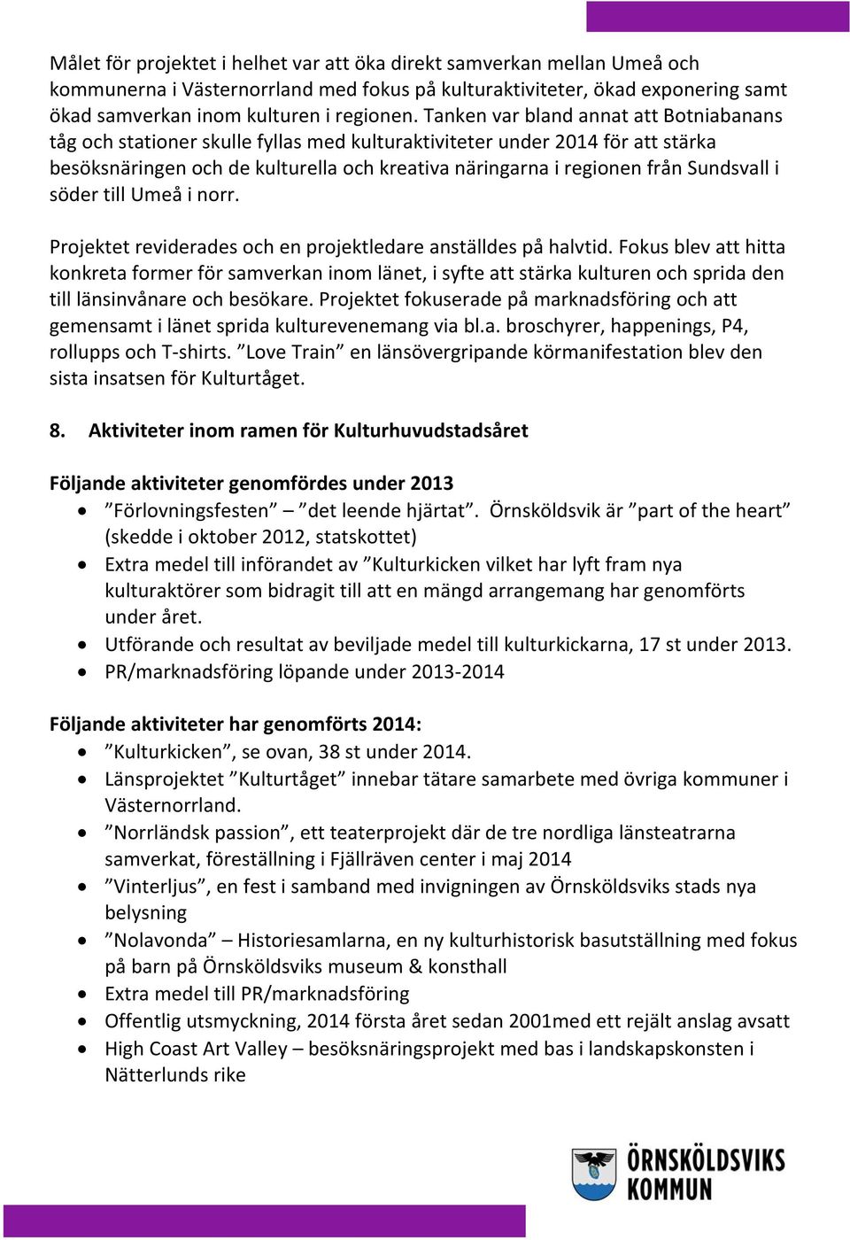 Sundsvall i söder till Umeå i norr. Projektet reviderades och en projektledare anställdes på halvtid.