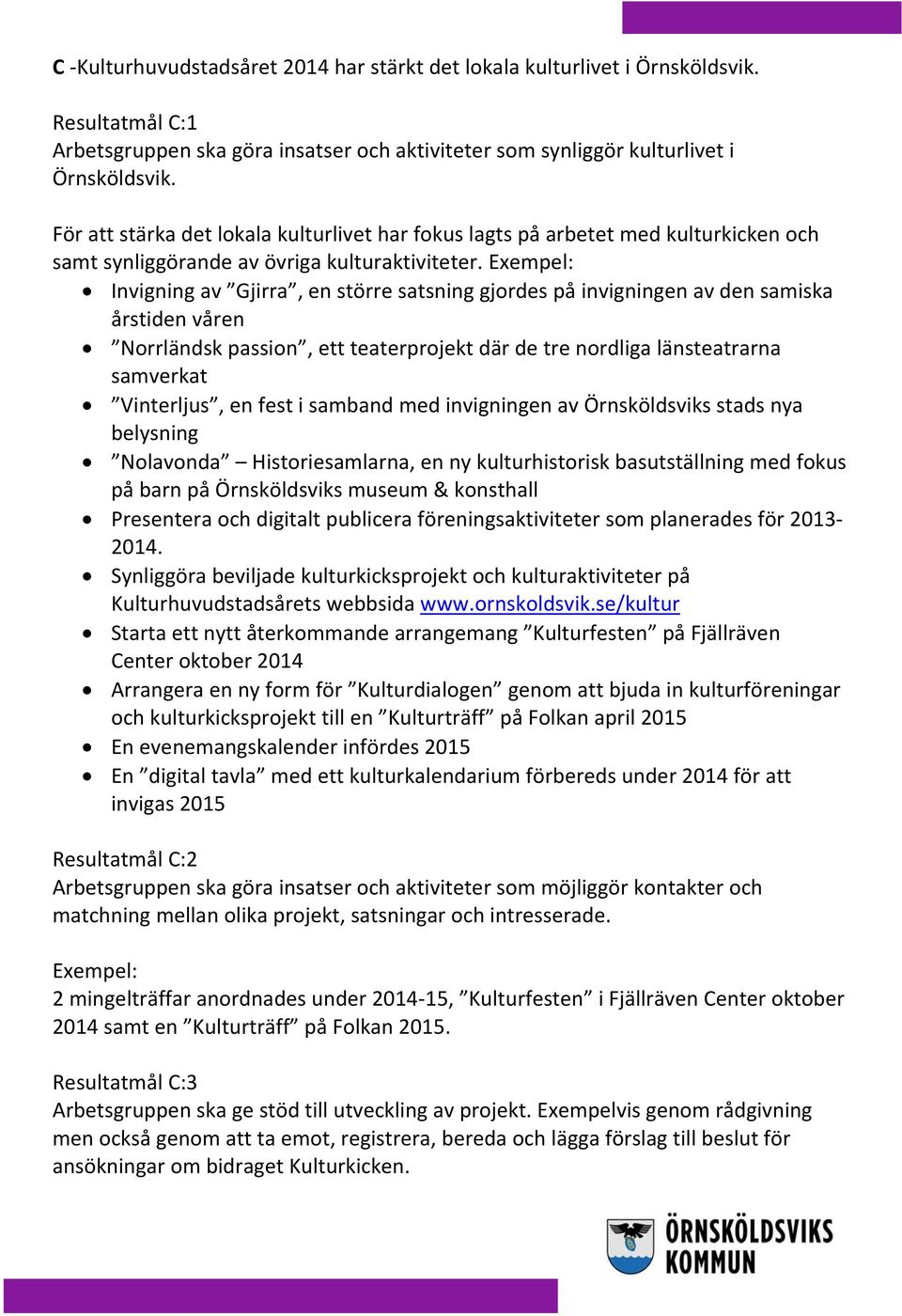 Exempel: Invigning av Gjirra, en större satsning gjordes på invigningen av den samiska årstiden våren Norrländsk passion, ett teaterprojekt där de tre nordliga länsteatrarna samverkat Vinterljus, en