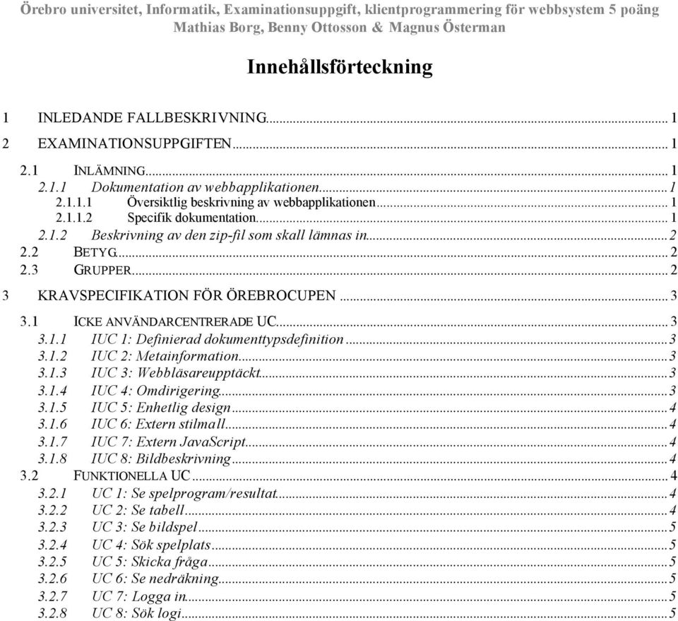 .. 2 3 KRAVSPECIFIKATION FÖR ÖREBROCUPEN... 3 3.1 ICKE ANVÄNDARCENTRERADE UC... 3 3.1.1 IUC 1: Definierad dokumenttypsdefinition...3 3.1.2 IUC 2: Metainformation...3 3.1.3 IUC 3: Webbläsareupptäckt.