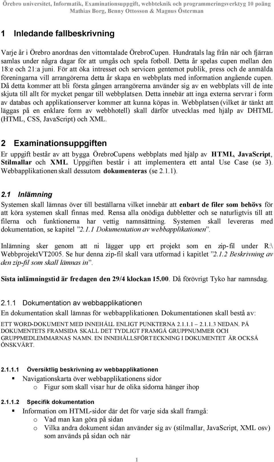 För att öka intresset och servicen gentemot publik, press och de anmälda föreningarna vill arrangörerna detta år skapa en webbplats med information angående cupen.