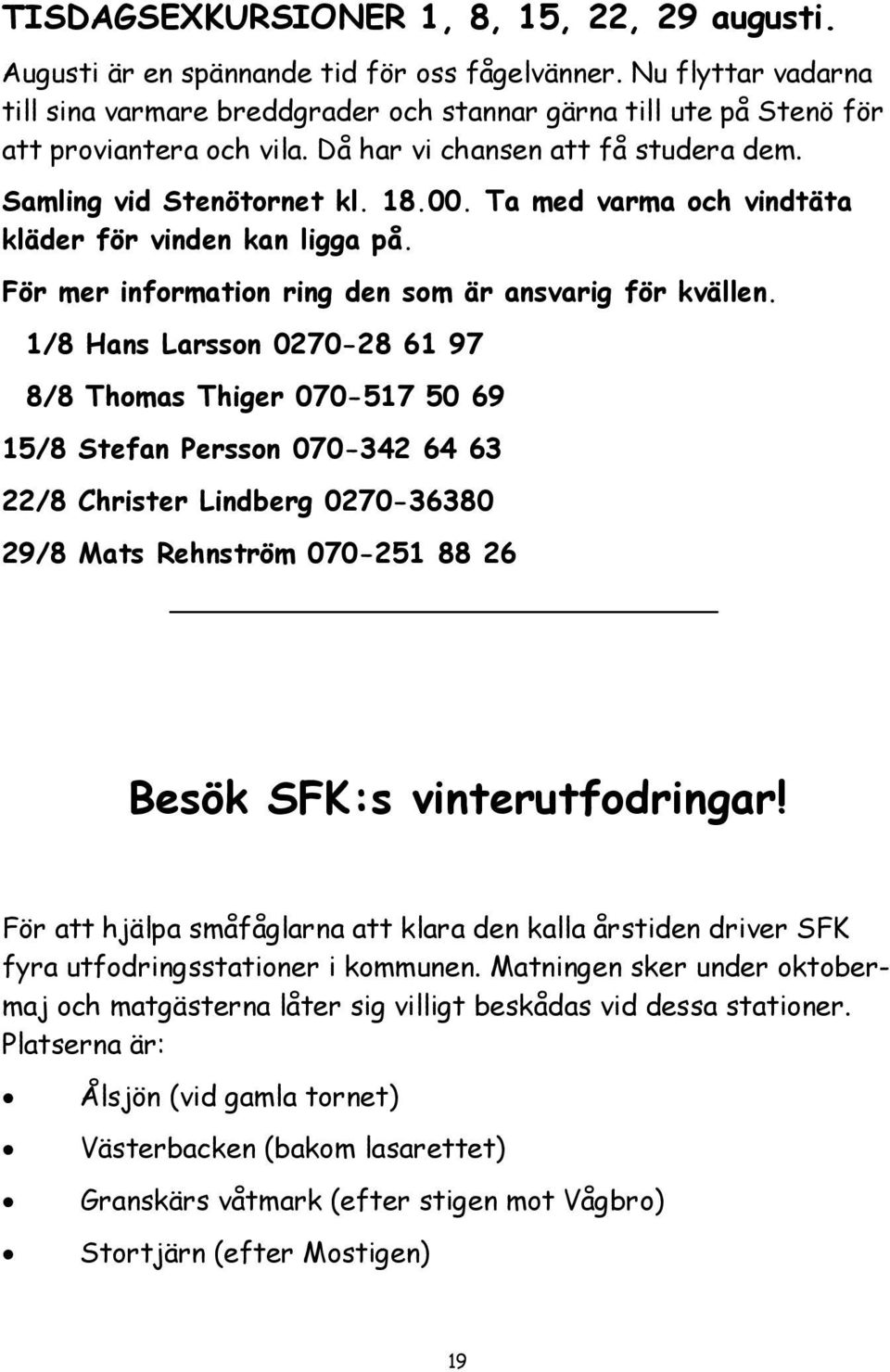 Ta med varma och vindtäta kläder för vinden kan ligga på. För mer information ring den som är ansvarig för kvällen.