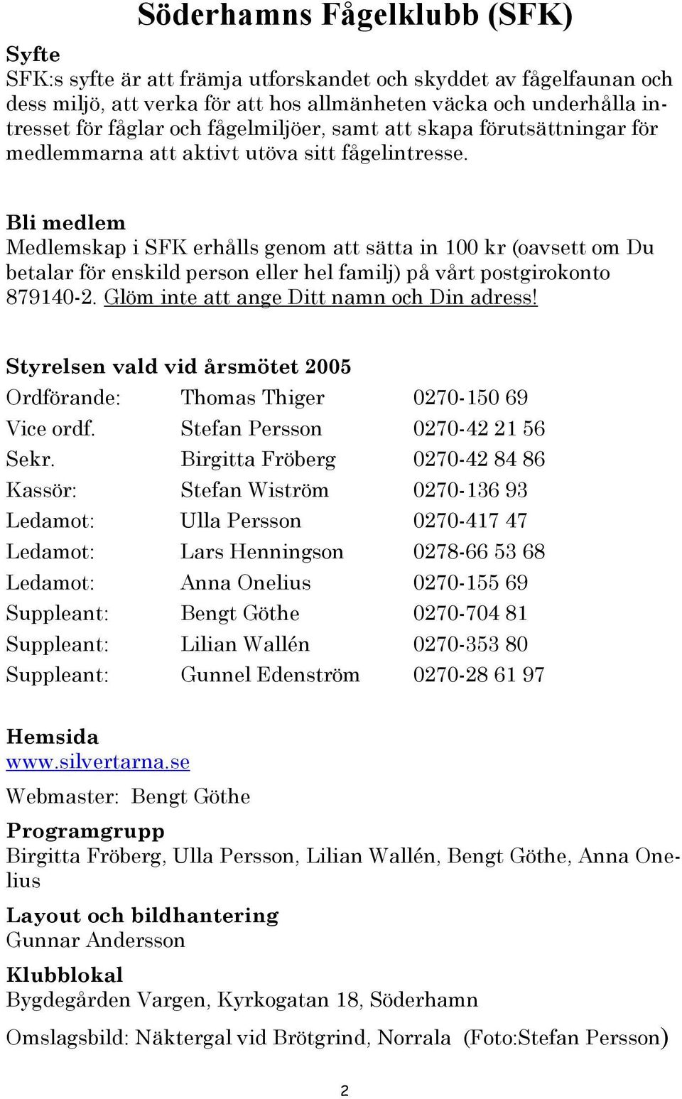 Bli medlem Medlemskap i SFK erhålls genom att sätta in 100 kr (oavsett om Du betalar för enskild person eller hel familj) på vårt postgirokonto 879140-2. Glöm inte att ange Ditt namn och Din adress!