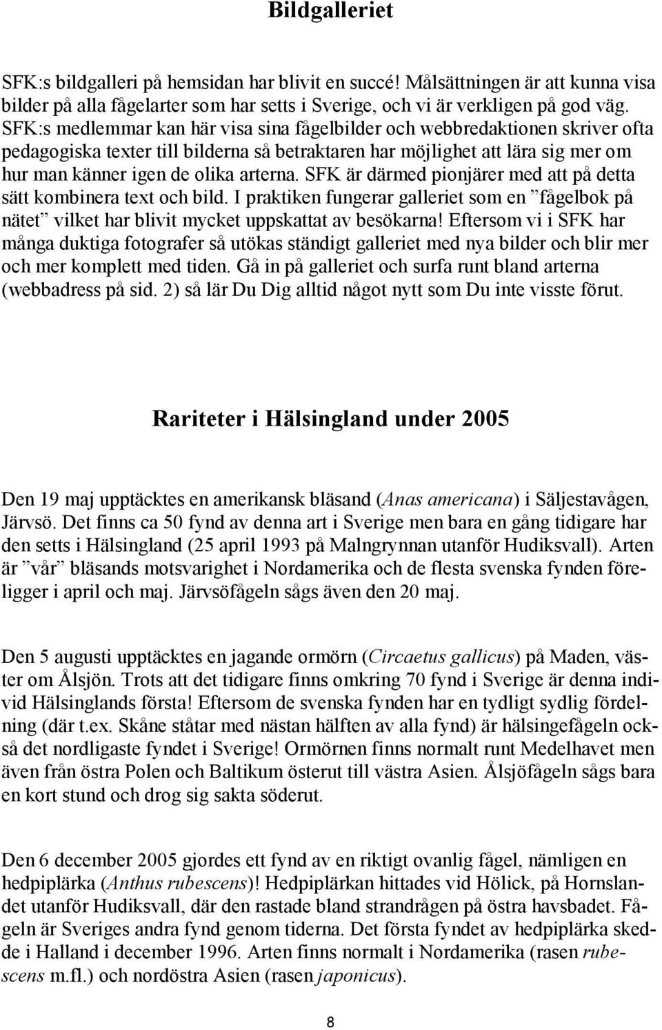 SFK är därmed pionjärer med att på detta sätt kombinera text och bild. I praktiken fungerar galleriet som en fågelbok på nätet vilket har blivit mycket uppskattat av besökarna!