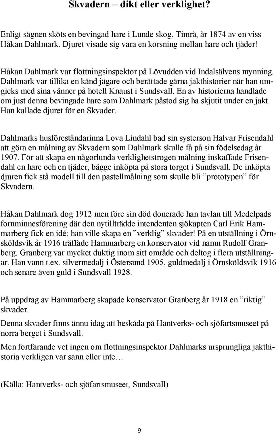 Dahlmark var tillika en känd jägare och berättade gärna jakthistorier när han umgicks med sina vänner på hotell Knaust i Sundsvall.