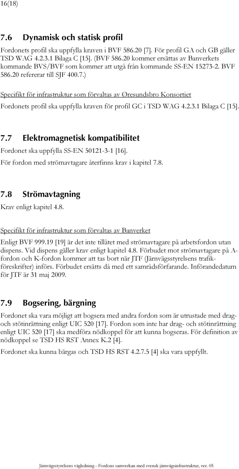 -2. BVF 586.20 refererar till SJF 400.7.) Specifikt för infrastruktur som förvaltas av Øresundsbro Konsortiet Fordonets profil ska uppfylla kraven för profil GC i TSD WAG 4.2.3.1 Bilaga C [15]. 7.