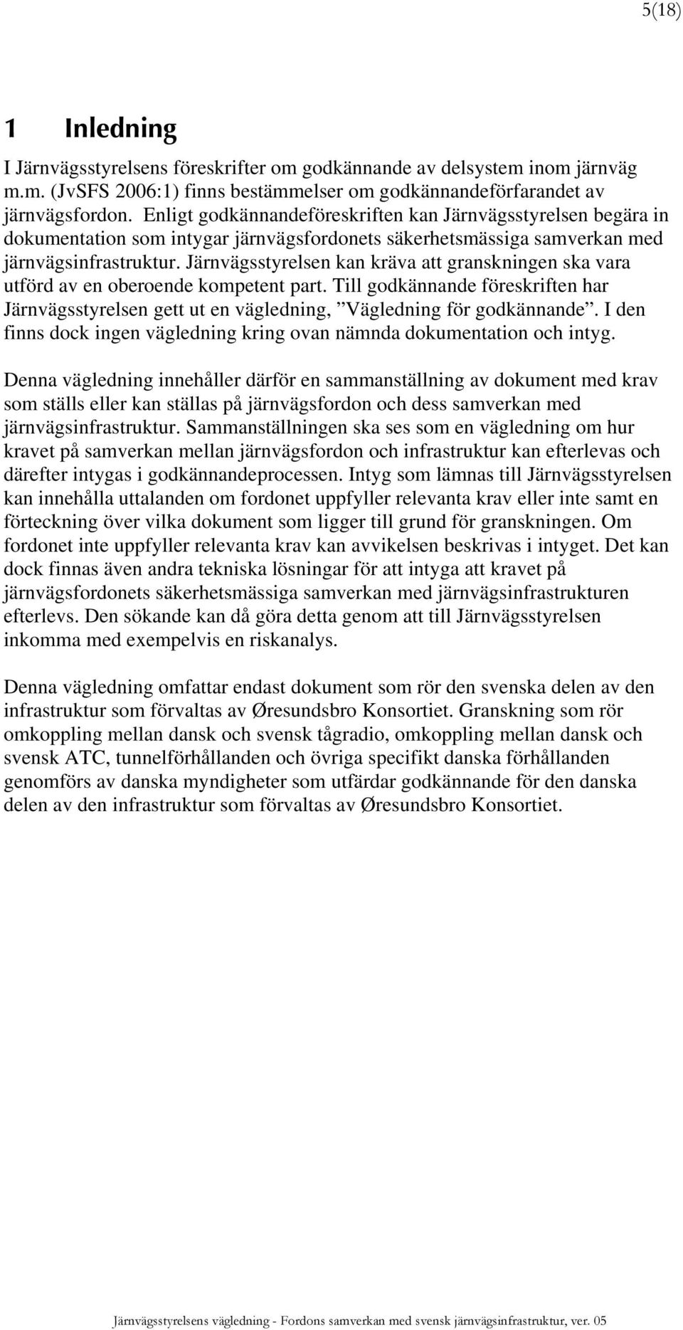 Järnvägsstyrelsen kan kräva att granskningen ska vara utförd av en oberoende kompetent part. Till godkännande föreskriften har Järnvägsstyrelsen gett ut en vägledning, Vägledning för godkännande.