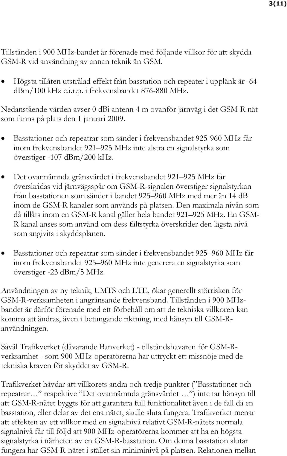 Nedanstående värden avser 0 dbi antenn 4 m ovanför järnväg i det GSM-R nät som fanns på plats den 1 januari 2009.