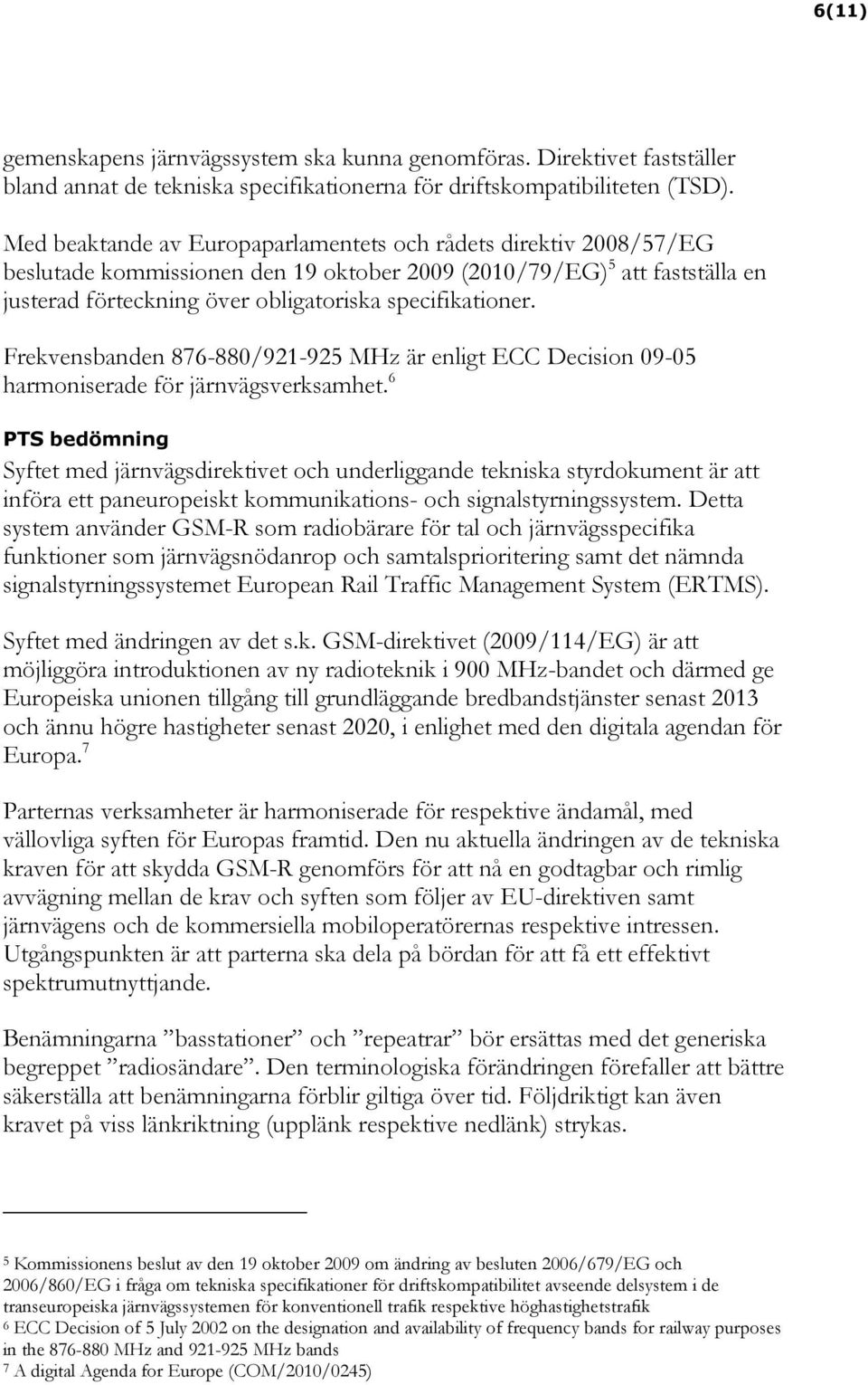 Frekvensbanden 876-880/921-925 MHz är enligt ECC Decision 09-05 harmoniserade för järnvägsverksamhet.