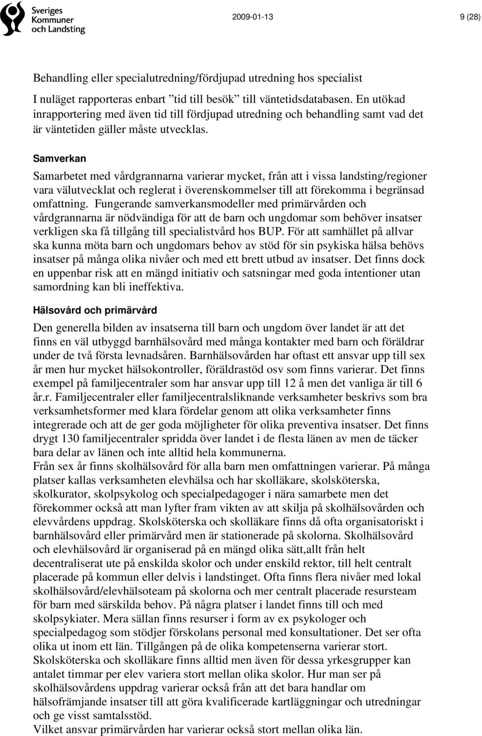 Samverkan Samarbetet med vårdgrannarna varierar mycket, från att i vissa landsting/regioner vara välutvecklat och reglerat i överenskommelser till att förekomma i begränsad omfattning.