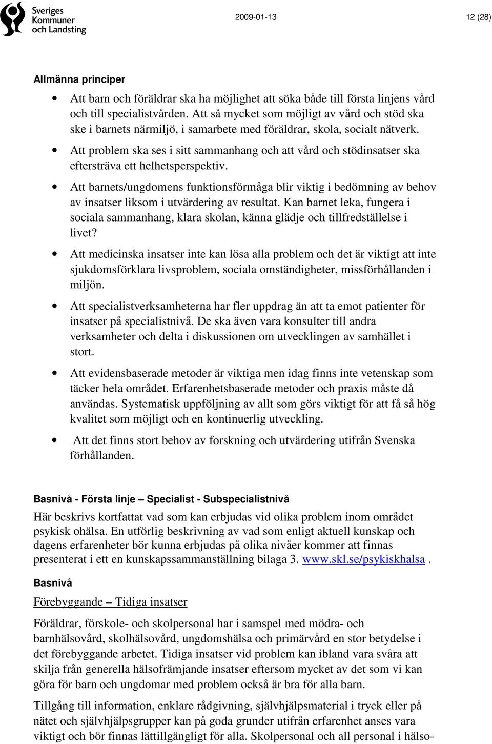 Att problem ska ses i sitt sammanhang och att vård och stödinsatser ska eftersträva ett helhetsperspektiv.