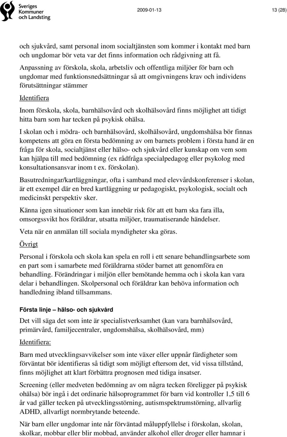 förskola, skola, barnhälsovård och skolhälsovård finns möjlighet att tidigt hitta barn som har tecken på psykisk ohälsa.