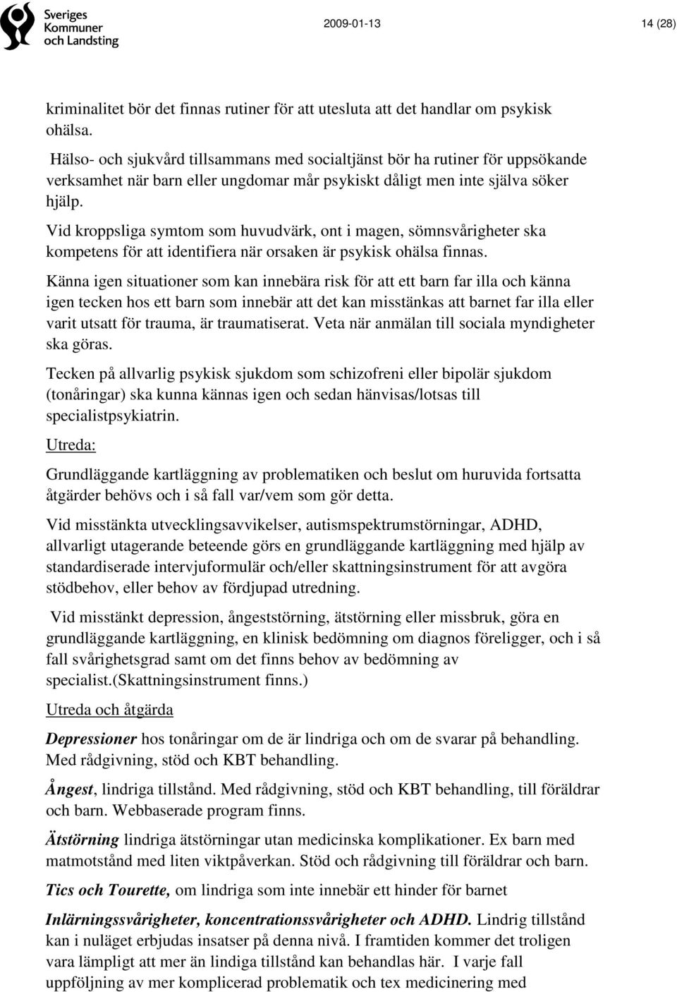 Vid kroppsliga symtom som huvudvärk, ont i magen, sömnsvårigheter ska kompetens för att identifiera när orsaken är psykisk ohälsa finnas.