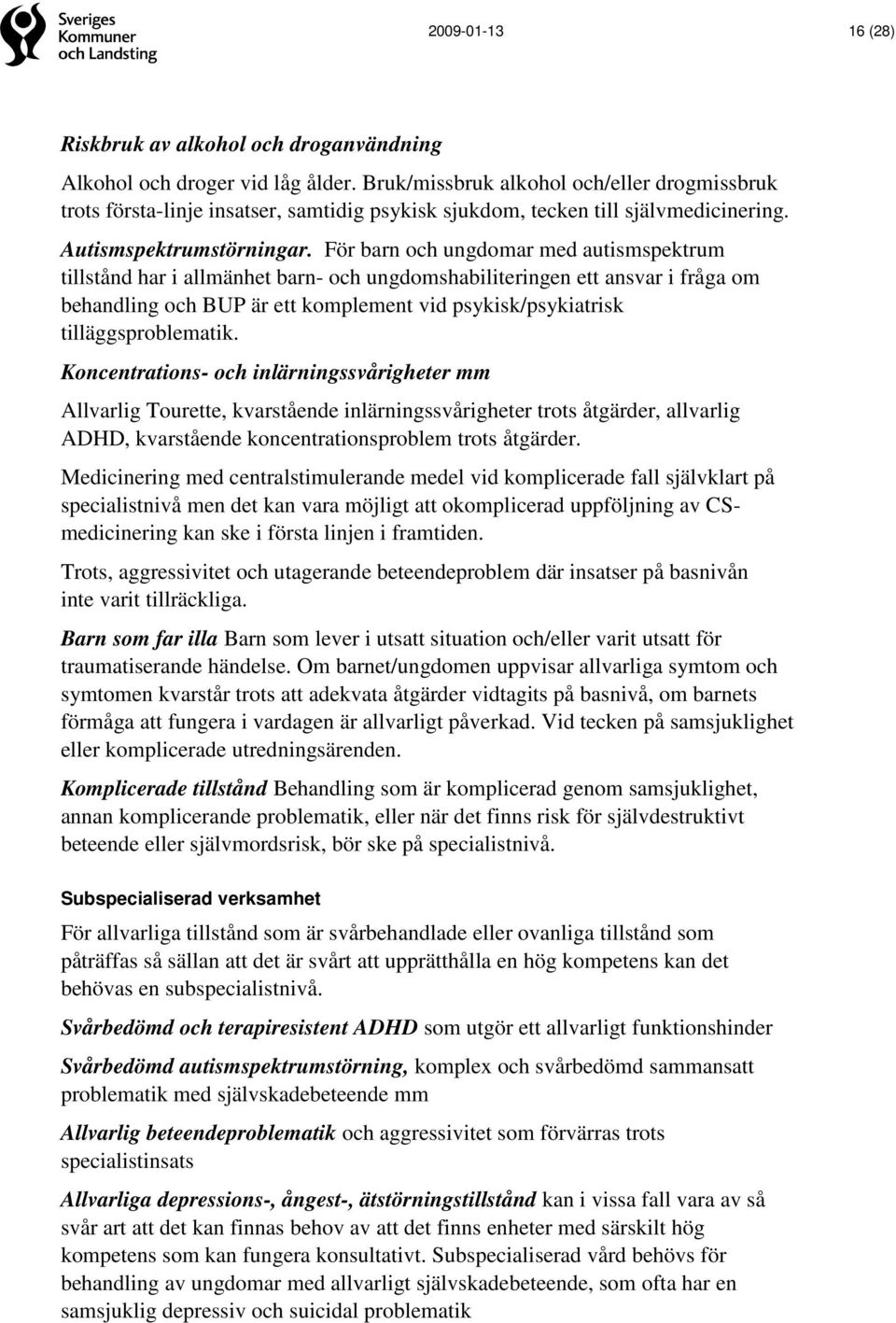 För barn och ungdomar med autismspektrum tillstånd har i allmänhet barn- och ungdomshabiliteringen ett ansvar i fråga om behandling och BUP är ett komplement vid psykisk/psykiatrisk